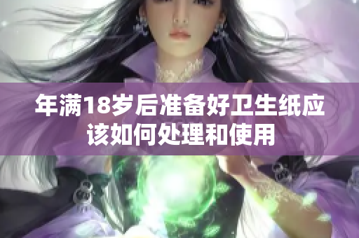 年满18岁后准备好卫生纸应该如何处理和使用