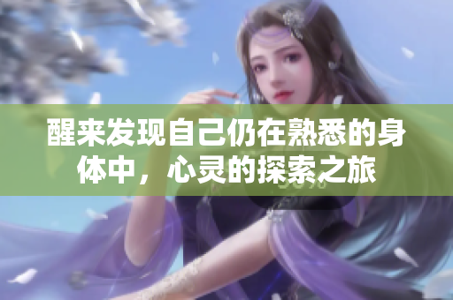 醒来发现自己仍在熟悉的身体中，心灵的探索之旅