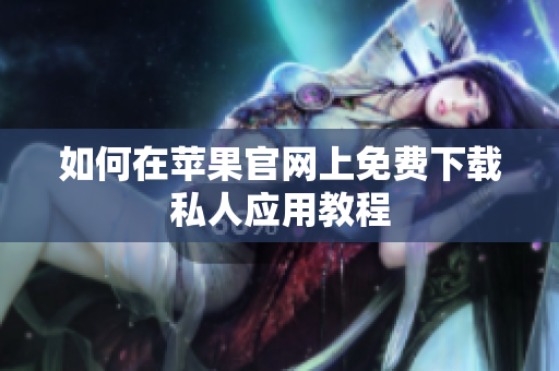 如何在苹果官网上免费下载私人应用教程
