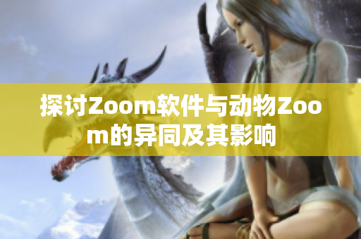 探讨Zoom软件与动物Zoom的异同及其影响