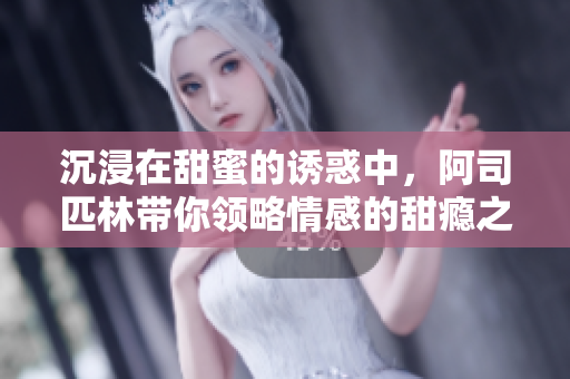 沉浸在甜蜜的诱惑中，阿司匹林带你领略情感的甜瘾之旅