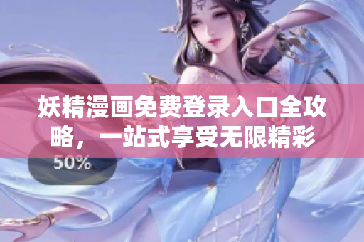 妖精漫画免费登录入口全攻略，一站式享受无限精彩