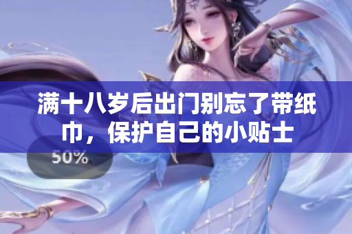 满十八岁后出门别忘了带纸巾，保护自己的小贴士