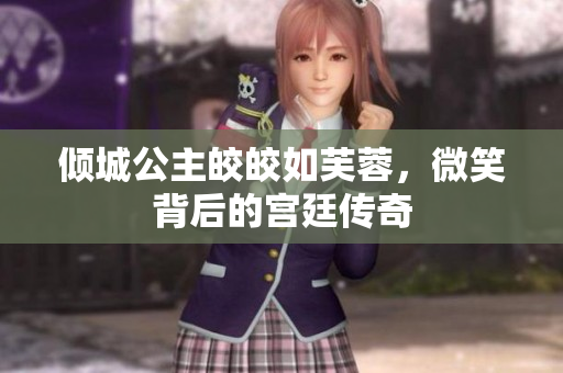 倾城公主皎皎如芙蓉，微笑背后的宫廷传奇