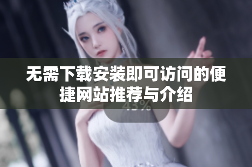 无需下载安装即可访问的便捷网站推荐与介绍