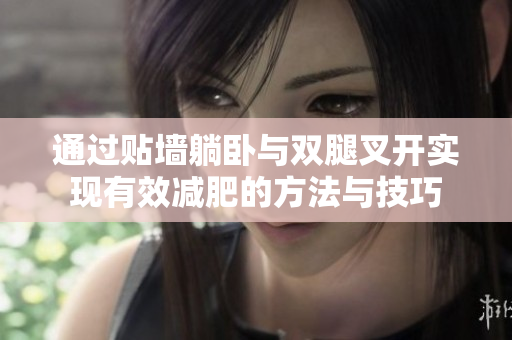 通过贴墙躺卧与双腿叉开实现有效减肥的方法与技巧