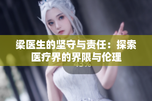 梁医生的坚守与责任：探索医疗界的界限与伦理