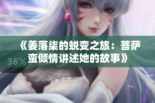 《姜落柒的蜕变之旅：菩萨蛮倾情讲述她的故事》