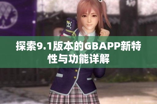 探索9.1版本的GBAPP新特性与功能详解