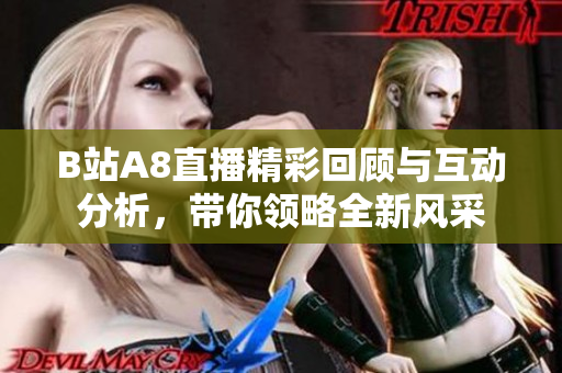 B站A8直播精彩回顾与互动分析，带你领略全新风采