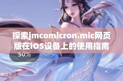 探索jmcomicron.mic网页版在iOS设备上的使用指南与技巧