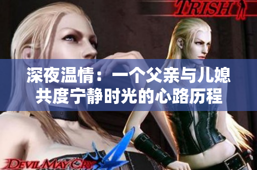 深夜温情：一个父亲与儿媳共度宁静时光的心路历程