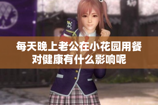 每天晚上老公在小花园用餐对健康有什么影响呢
