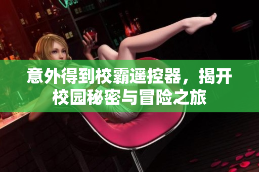 意外得到校霸遥控器，揭开校园秘密与冒险之旅