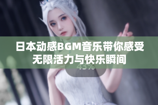 日本动感BGM音乐带你感受无限活力与快乐瞬间