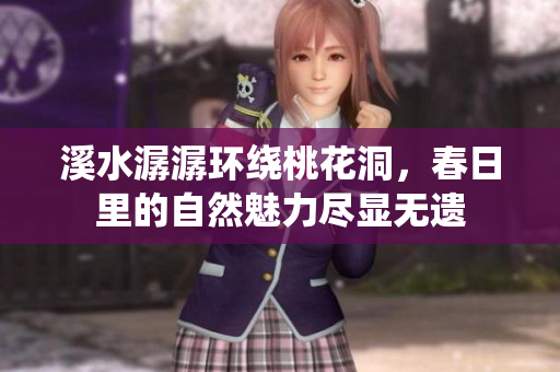 溪水潺潺环绕桃花洞，春日里的自然魅力尽显无遗