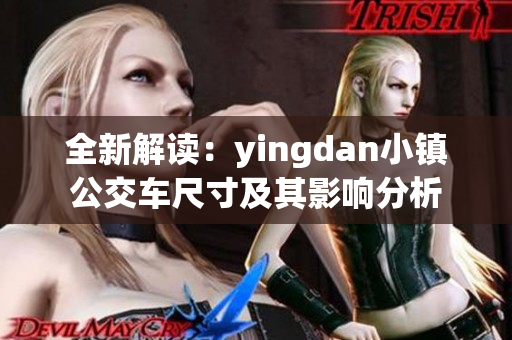 全新解读：yingdan小镇公交车尺寸及其影响分析