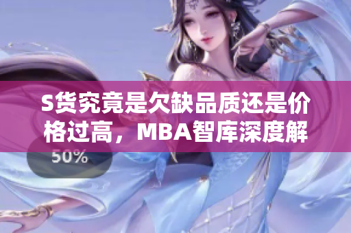 S货究竟是欠缺品质还是价格过高，MBA智库深度解析