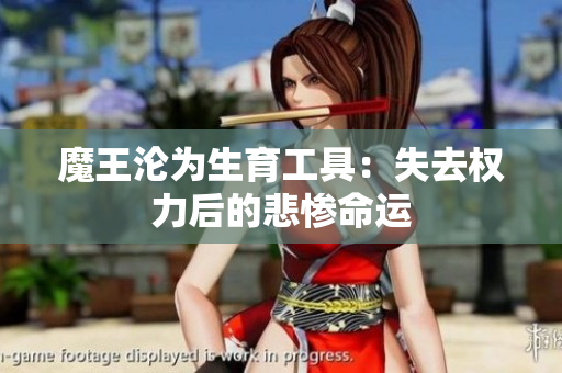 魔王沦为生育工具：失去权力后的悲惨命运