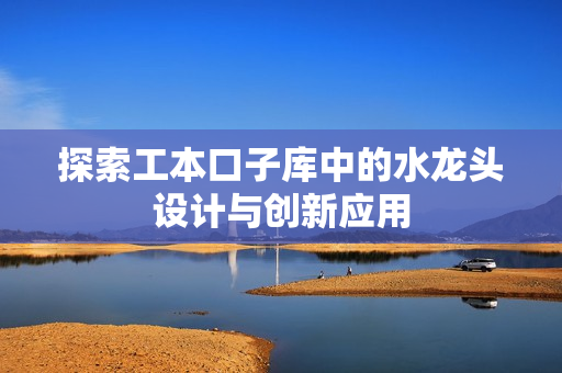 探索工本口子库中的水龙头设计与创新应用