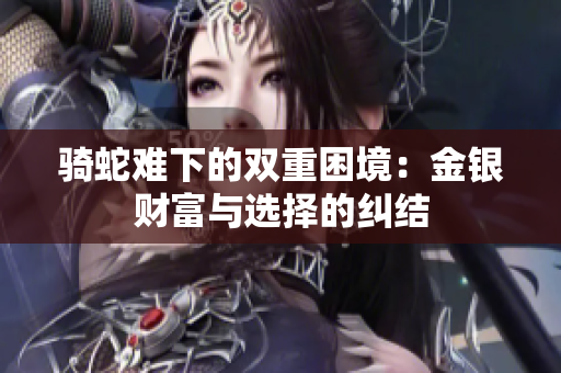 骑蛇难下的双重困境：金银财富与选择的纠结
