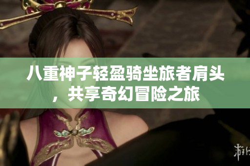 八重神子轻盈骑坐旅者肩头，共享奇幻冒险之旅