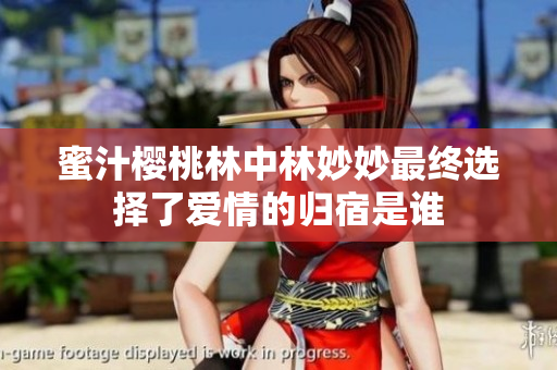 蜜汁樱桃林中林妙妙最终选择了爱情的归宿是谁