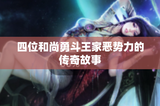 四位和尚勇斗王家恶势力的传奇故事