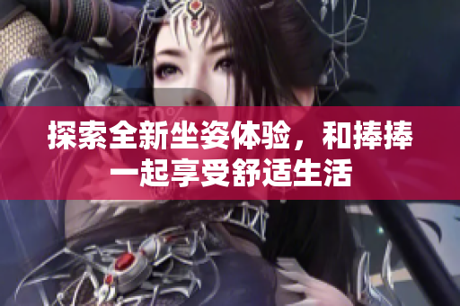 探索全新坐姿体验，和捧捧一起享受舒适生活