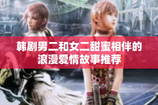 韩剧男二和女二甜蜜相伴的浪漫爱情故事推荐