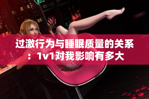 过激行为与睡眠质量的关系：1v1对我影响有多大