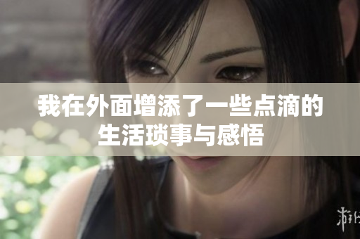 我在外面增添了一些点滴的生活琐事与感悟