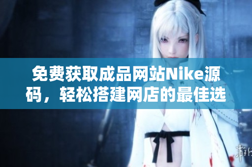 免费获取成品网站Nike源码，轻松搭建网店的最佳选择