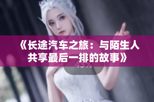 《长途汽车之旅：与陌生人共享最后一排的故事》