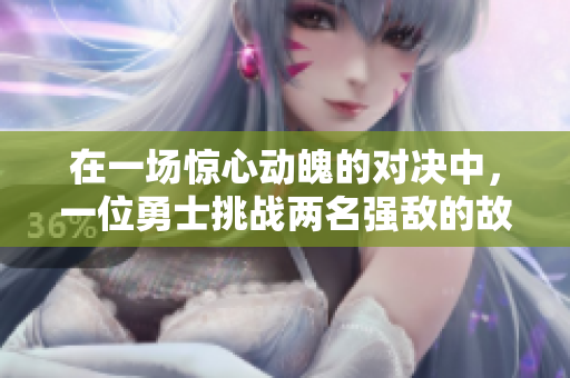 在一场惊心动魄的对决中，一位勇士挑战两名强敌的故事