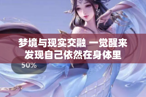 梦境与现实交融 一觉醒来发现自己依然在身体里