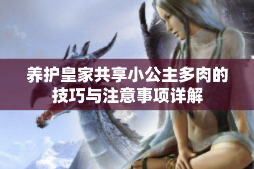养护皇家共享小公主多肉的技巧与注意事项详解