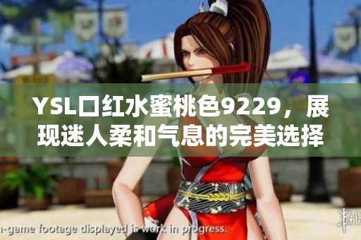 YSL口红水蜜桃色9229，展现迷人柔和气息的完美选择
