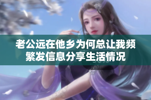 老公远在他乡为何总让我频繁发信息分享生活情况
