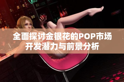 全面探讨金银花的POP市场开发潜力与前景分析