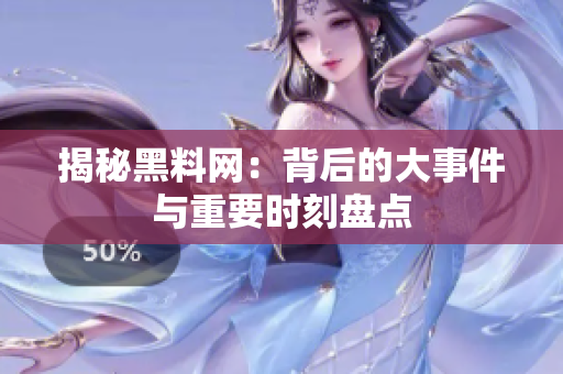 揭秘黑料网：背后的大事件与重要时刻盘点