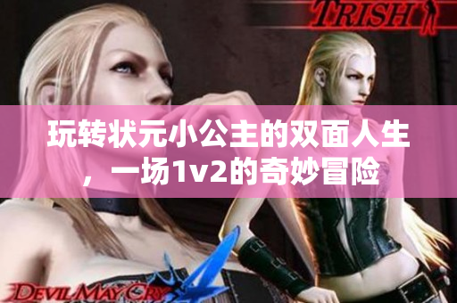 玩转状元小公主的双面人生，一场1v2的奇妙冒险
