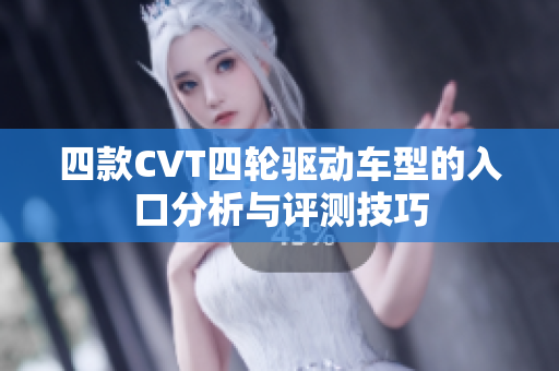 四款CVT四轮驱动车型的入口分析与评测技巧