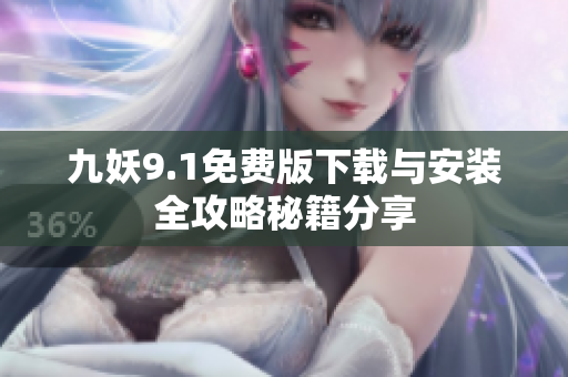 九妖9.1免费版下载与安装全攻略秘籍分享