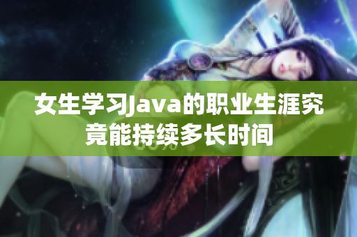 女生学习Java的职业生涯究竟能持续多长时间