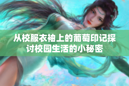 从校服衣袖上的葡萄印记探讨校园生活的小秘密