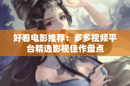 好看电影推荐：多多视频平台精选影视佳作盘点