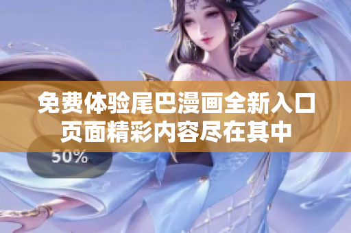 免费体验尾巴漫画全新入口页面精彩内容尽在其中