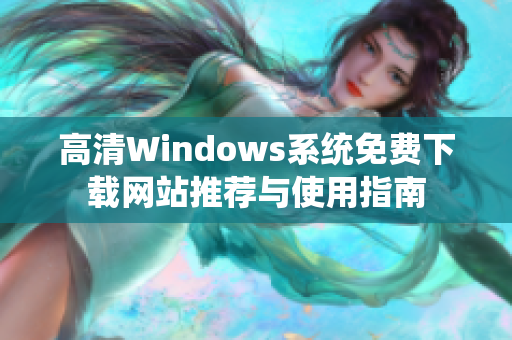 高清Windows系统免费下载网站推荐与使用指南