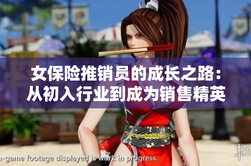 女保险推销员的成长之路：从初入行业到成为销售精英